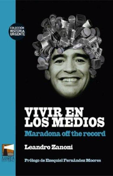 Vivir en Los Medios - Maradona Off the Record / Prologo De Ezequiel Fernandez Moores