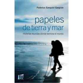 Papeles De Tierra Y Mar - Historias Reunidas Donde Termina El Mundo