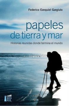 Papeles De Tierra Y Mar - Historias Reunidas Donde Termina El Mundo