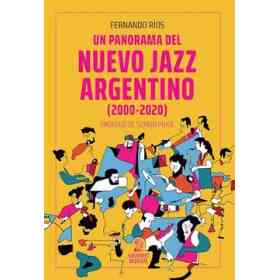 Un Panorama Del Nuevo Jazz Argentino 2000-2020