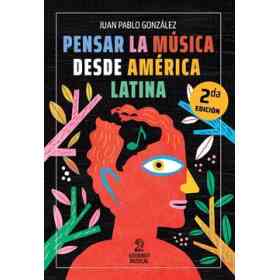 Pensar La Musica Desde America Latina [2 Edicion]