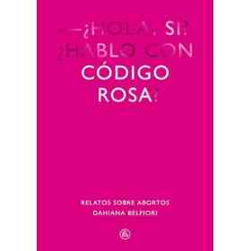 Codigo Rosa. Relatos Sobre Abortos