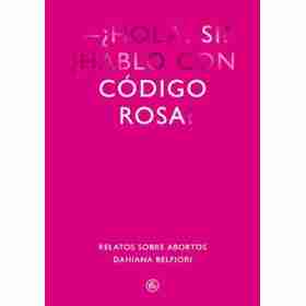 Codigo Rosa. Relatos Sobre Abortos