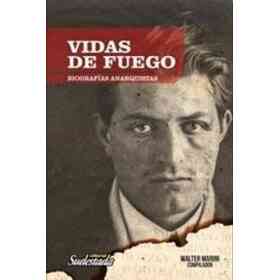 Vidas De Fuego. Biografias Anarquistas