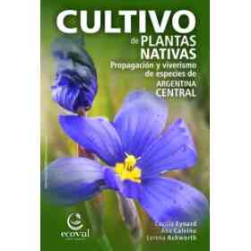 Cultivo De Plantas Nativas. Propagación Y Viverismo De Especies en Argentina Central