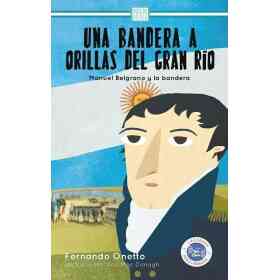 Una Bandera a Orillas Del Gran Rio: Manuel belgrano...