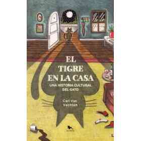 El Tigre en La Casa. Una Historia Cultural Del Gato