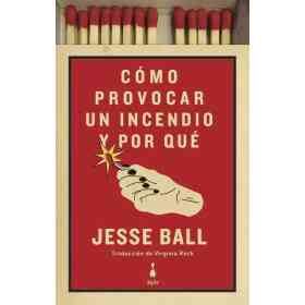 Como Provocar Un Incendio Y Por Que