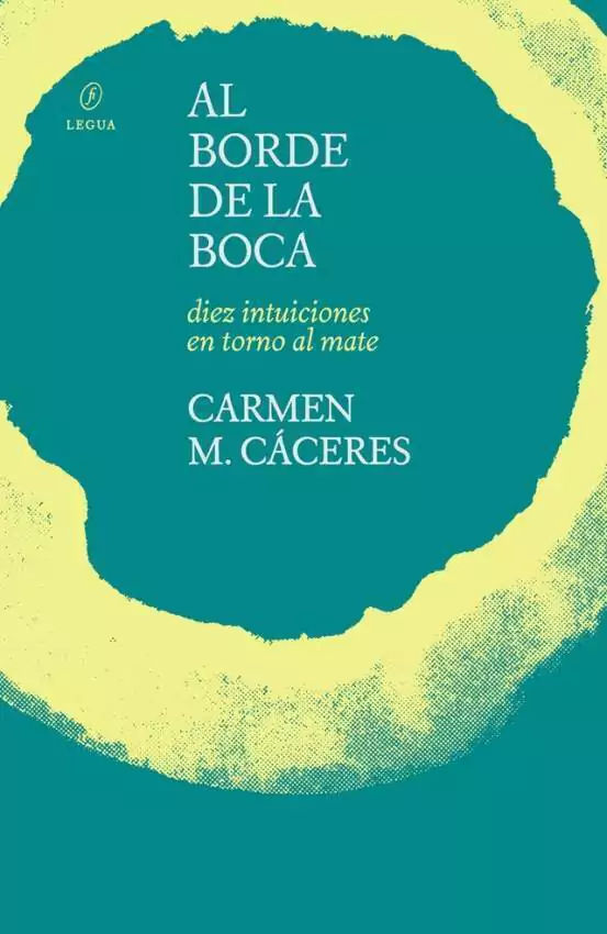 Al Borde La Boca. Diez Intuiciones en Torno Al Mate
