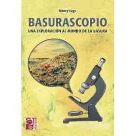 Basurascopio. Una Exploracion Al Mundo De La Basura