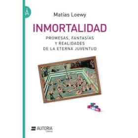 Inmortalidad: Promesas, fantasías Y Realidades De La Eterna Juventud