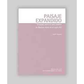 Paisaje Expandido. Ensayos Sobre El Arte Público De Buenos Aires en El Siglo Xxi
