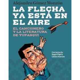 Flecha Ya Esta en El Aire El Cancionero Y La Literatura De Yupanqui