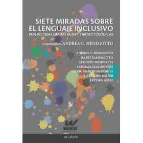 Siete Miradas Sobre El Lenguaje Inclusivo - Perspectivas Lingüisticas Y Traductológicas