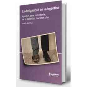 La Desigualdad en La Argentina - Apuntes Para Su Historia, De La Colonia a Nuestros Días