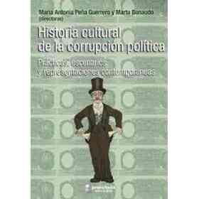 Historia Cultural De La Corrupción Política. Prácticas, Escenarios Y Representaciones Contemporáneas