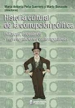 Historia Cultural De La Corrupción Política. Prácticas, Escenarios Y Representaciones Contemporáneas