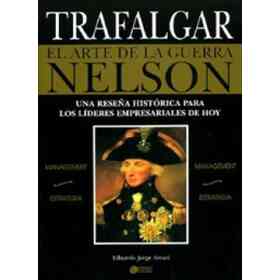 Trafalgar. El Arte De La Guerra Nelson. Una reseña Histórica Para Los Líderes Empresariales De Hoy