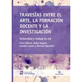 Travesias Entre El Arte La Formacion Docente Y La Investigacion Universidad Y Trabajo en Red