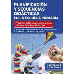 Planificación Y Secuencias Didácticas en La Escuela Primaria - Prácticas Del Lenguaje, Matemática, Ciencias Sociales Y Naturales