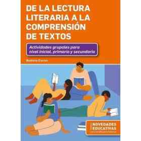 De La Lectura Literaria a La Comprensión De Textos. Actividades Grupales Para Nivel Inicial, Primario Y Secundario