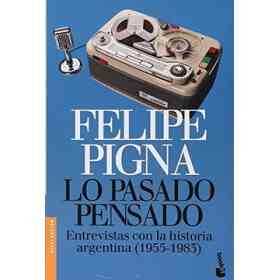 Lo Pasado Pensado. Entrevistas Con La Historia Argentina ( 1955 - 1983 )