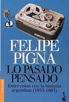 Lo Pasado Pensado. Entrevistas Con La Historia Argentina ( 1955 - 1983 )