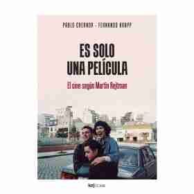 Es Solo Una Pelicula. El Cine Segun Martin Rejtman
