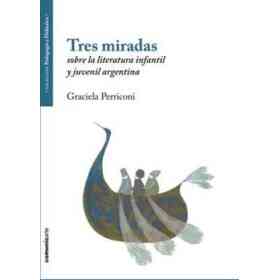 Tres Miradas Sobre La Literatura Infantil Y Juvenil Argentina