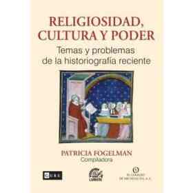 Religiosidad, Cultura Y Poder: Temas Y Problemas De La historiografía Reciente