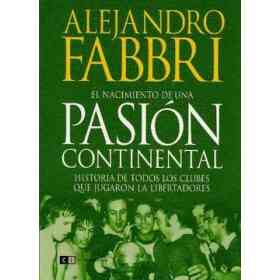 El Nacimiento De Una Pasion Continental. Historia De Todos Los Clubes Que Jugaron La Libertadores
