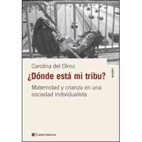 Donde Esta Mi Tribu Maternidad Y Crianza en Una Sociedad Individualista