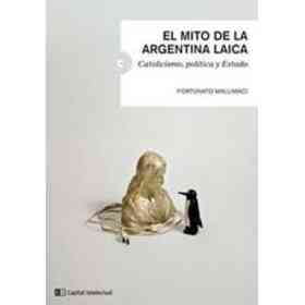 Mito De La Argentina Laica Catolicismo Politica Y Estad O