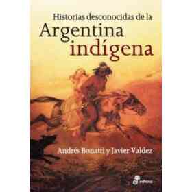 Historias Desconocidas De La Argentina Indigena