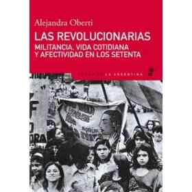 Revolucionarias Militancia Vida Cotidiana Y Afectividad en Los Setenta