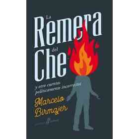 La Remera Del Che Y Otros Cuentos Politicamente Incorrectos