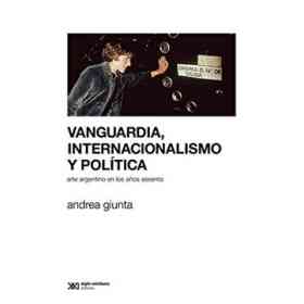 Vanguardia, Internacionalismo Y Politica. Arte Argentino en Los Anos Sesenta (Spanish Edition)