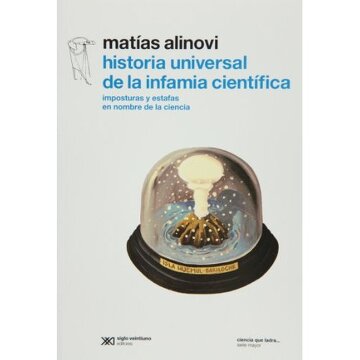 Historia Universal De La Infamia Científica. Imposturas Y Estafas en Nombre De La Ciencia