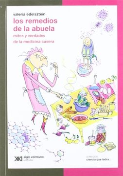 Los Remedios De La Abuela. Mitos Y Verdades De La Medicina Casera