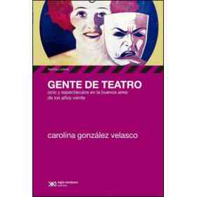 Gente De Teatro. Ocio Y Espectáculos en La Buenos Aires De Los años Veinte.