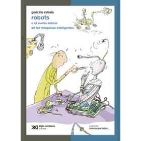 Robots O El Sueño Eterno De Las Maquinas Inteligentes