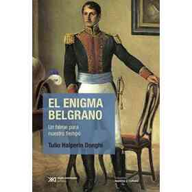 Enigma Belgrano Un Heroe Para Nuestro Tiempo