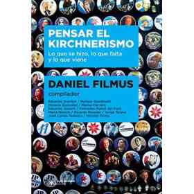Pensar El Kirchnerismo Lo Que Hizo Lo Que Falta Y Lo Que Viene