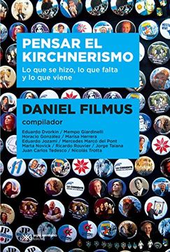 Pensar El Kirchnerismo Lo Que Hizo Lo Que Falta Y Lo Que Viene