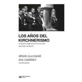 Los años Del Kirchnerismo. La Disputa Hegemonica Tras La Crisis Del Orden Neoliberal