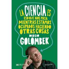 La Ciencia Es Eso Que Nos Pasa Cuando Estamos Ocupados Haciendo Otras Cosas