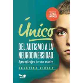 Unico Del Autismo a La Neurodiversidad Aprendizajes De Una Madre [Prologo De Alexia Rattazzi]