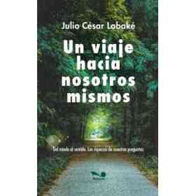 Un Viaje Hacia Nosotros Mismos: Del Miedo Al Sentido. Las Riquezas De Nuestras Preguntas