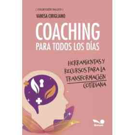 Coaching Para Todos Los días: Herramientas Y Recursos Para La Transformación Cotidiana