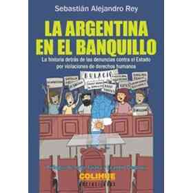 La Argentina en El Banquillo - La Historia Detrás De Las Denuncias Contra El Estado Por Violaciones De Derechos Humanos